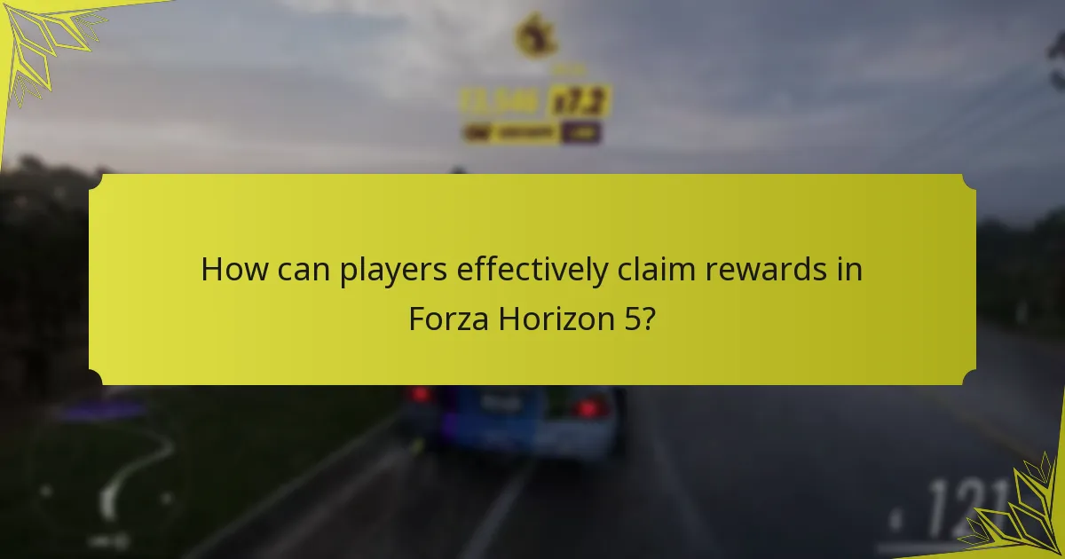 How can players effectively claim rewards in Forza Horizon 5?